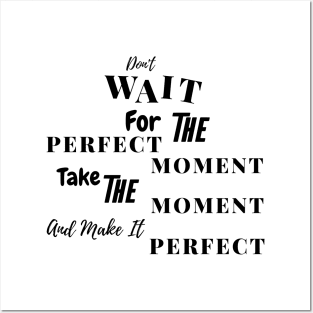 Don't Wait For The Perfect Moment Posters and Art